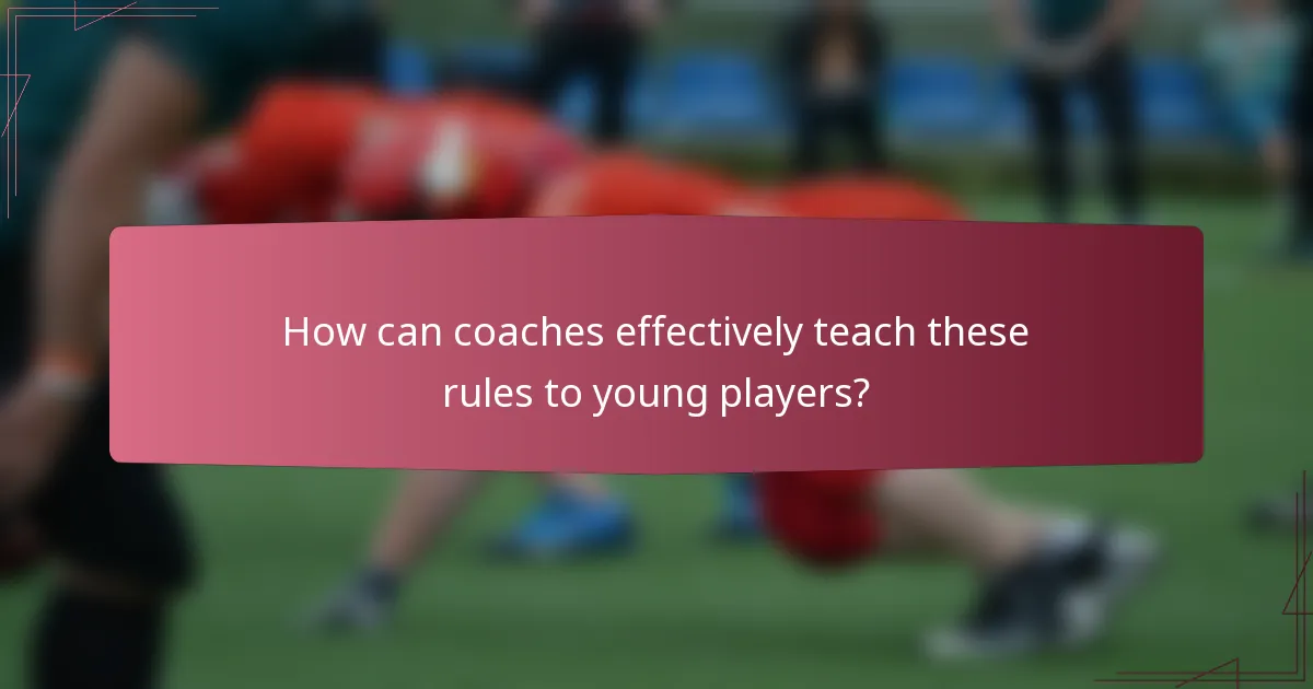 How can coaches effectively teach these rules to young players?