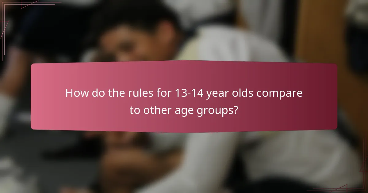 How do the rules for 13-14 year olds compare to other age groups?