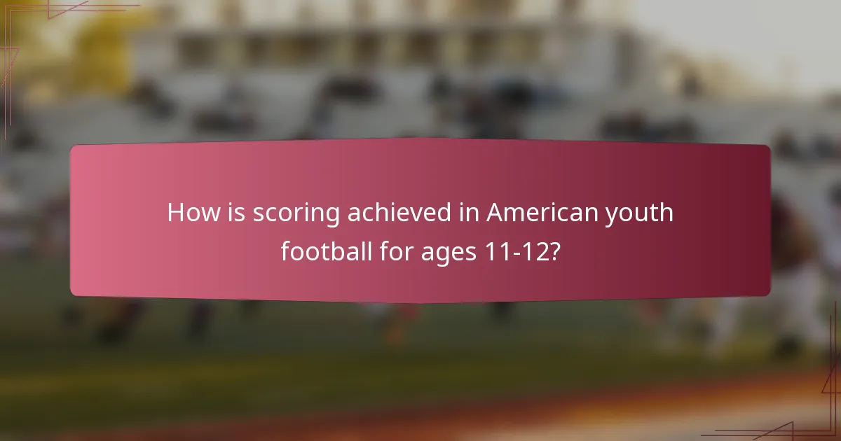 How is scoring achieved in American youth football for ages 11-12?