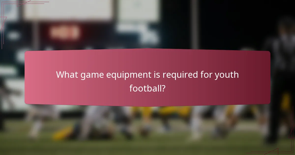 What game equipment is required for youth football?