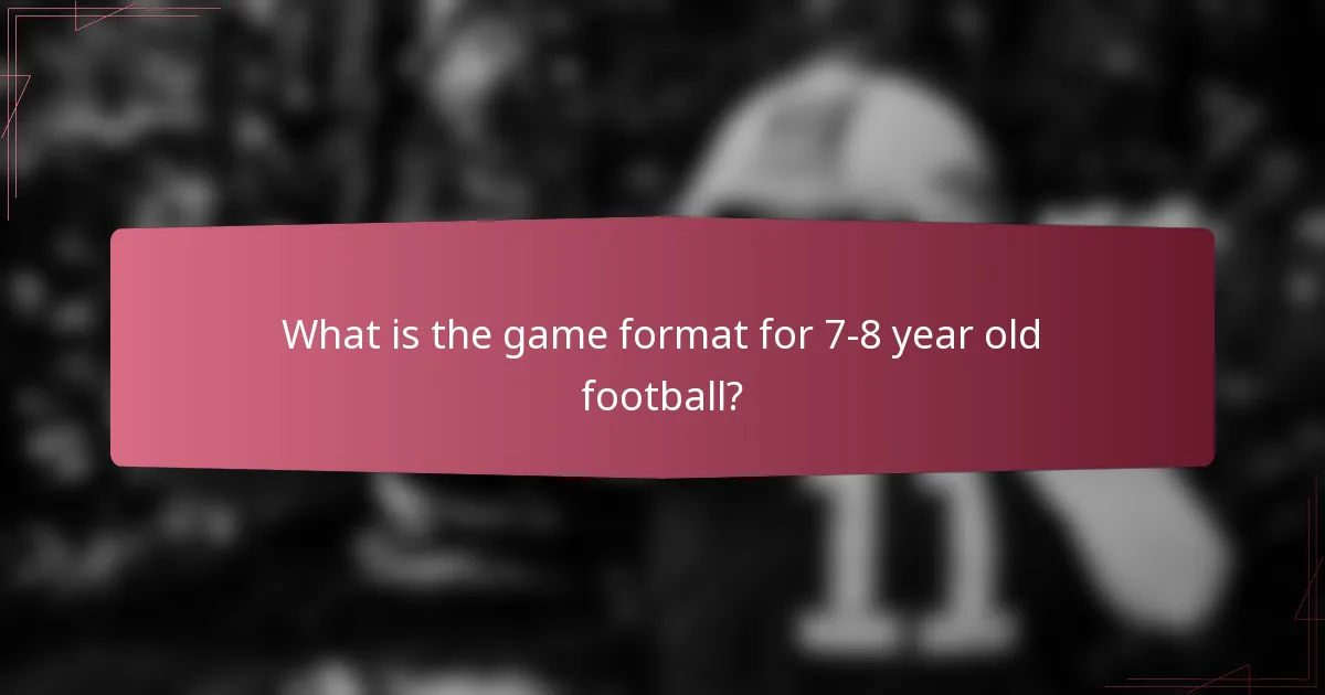 What is the game format for 7-8 year old football?