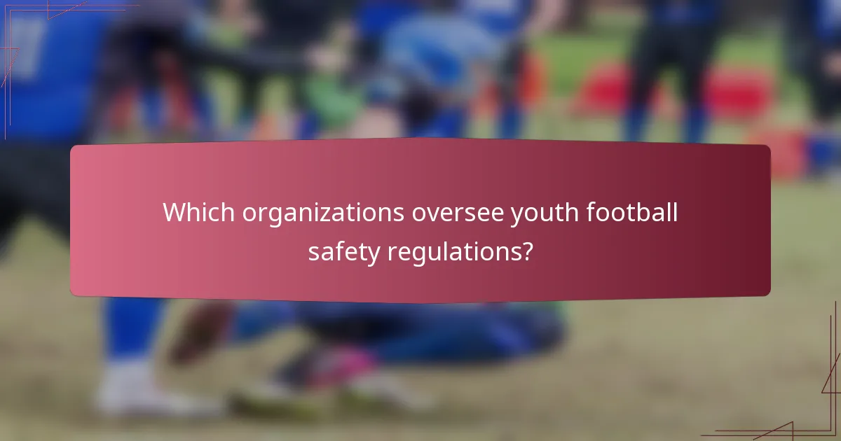 Which organizations oversee youth football safety regulations?